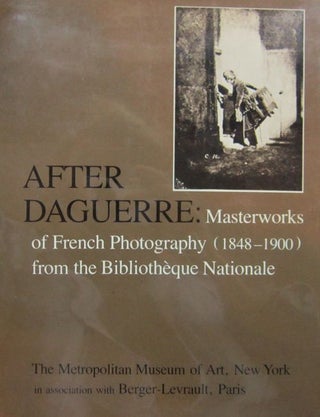 After Daguerre : Masterworks of French Photography (1848-1900) from the Bibliotheque Nationale. John P. O'Neill.