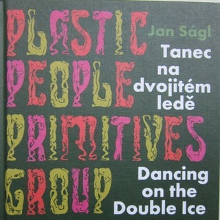 Plastic People Primitives Group : Dancing on the Double Ice. Jan Ságl.