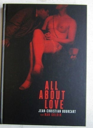All About Love. Nan Goldin Jean-Christian Bourcart, Text.