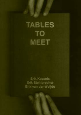 Tables To Meet. Erik Steinbrecher Erik Kessels, Erik Van Der Weijde.