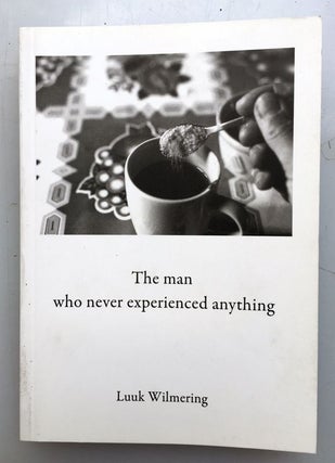 The Man Who Never Experienced Anything. Luuk Wilmering.