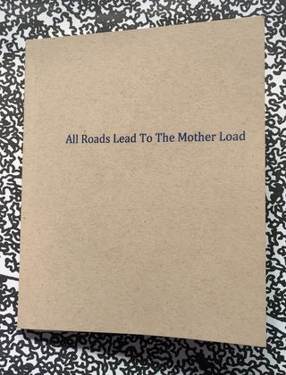 All Roads Lead To The Mother Load. Brandon Harman.