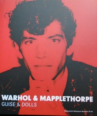 Warhol & Mapplethorpe: Guise & Dolls. Andy Warhol, Robert Mapplethorpe.