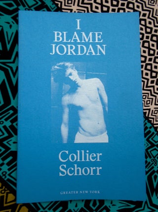 I Blame Jordan. Collier Schorr.