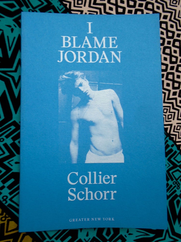I Blame Jordan. Collier Schorr.