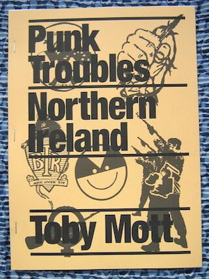 Punk Troubles: Northern Ireland. Toby Mott.