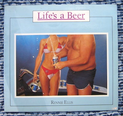 Life's a Beer. Rennie Ellis.