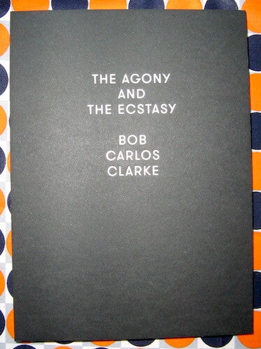 The Agony & The Ecstasy. Bob Carlos Clarke.