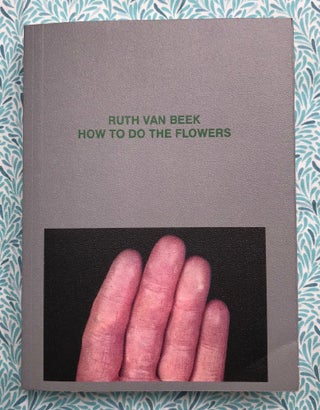 How To Do The Flowers. Ruth van Beek.