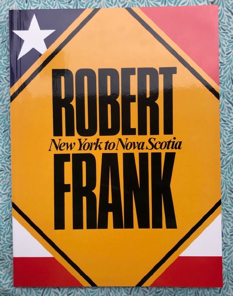New York to Nova Scotia. Anne Wilkes Tucker Robert Frank, Philip Brookman.