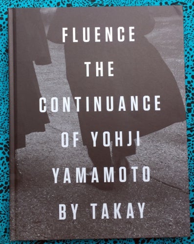 Fluence: The Continuance of Yohji Yamamoto. Terry Jones Takay, Yoichi Ochiai, Text.