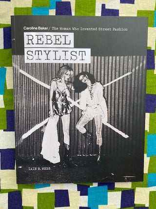 Rebel Stylist: Caroline Baker - The Woman Who Invented Street Fashion. Iain R. Webb Caroline Baker, Text.