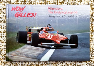 Wow Gilles! : Gilles Villeneuve, the Undying Legend. Giorgio Terruzzi Ercole Colombo, Photos, Text.