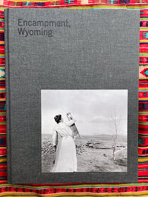 Encampment, Wyoming: Selections From The Lora Webb Nichols Archive 1899-1948. Nicole Jean Hill, Nancy F. Anderson, Text and Editing.