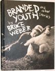 Branded Youth and other stories. Bruce Weber.