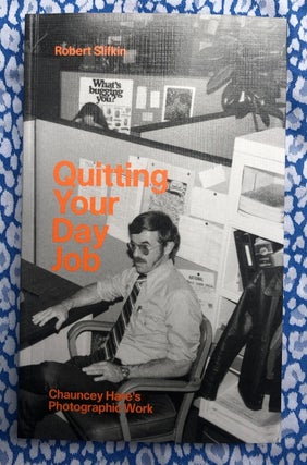 Quitting Your Day Job: Chauncey Hare’s Photographic Work. Robert Slifkin Chauncey Hare, author.