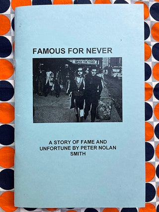 Famous For Never: A Story of Fame and Unfortune by Peter Nolan Smith. Peter Nolan Smith.