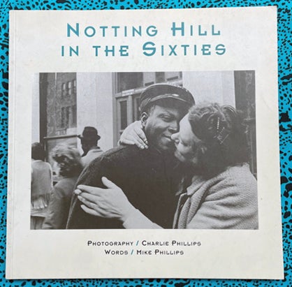 Notting Hill in the Sixties. Mike Phillips Charlie Phillips, Text.