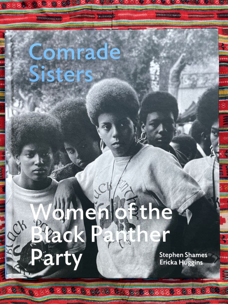 Comrade Sisters : Women of the Black Panther Party. Ericka Huggins Stephen Shames, Photographs, Text.