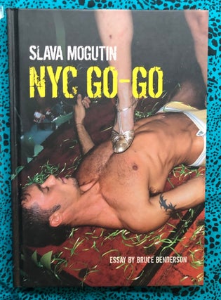 NYC Go-Go. Bruce Benderson Slava Mogutin, Essay.
