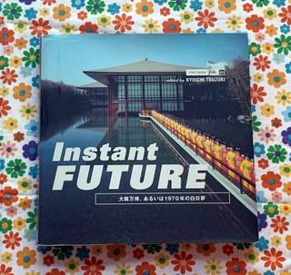 Instant Future. Street Design File 07 : (Visions of the Osaka Expo 1970). Kyoichi Tsuzuki.