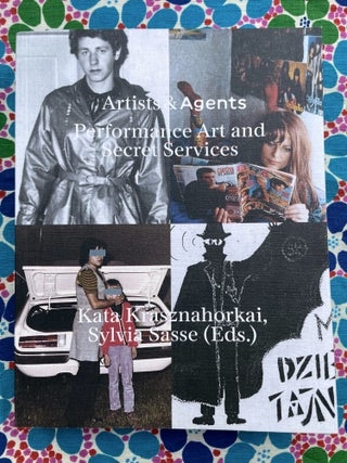 Artists & Agents : Performance Art and Secret Services. Kata Krasznahorkai, Sylvia Sasse.