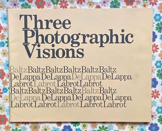 Three Photographic Visions: Baltz, De Lappa, Labrot. William DeLappa Lewis Baltz, Syl Labrot. Lois Gruberger, Arnold Gassan, texts.