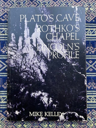 Plato’s Cave Rothko’s Chapel Lincoln’s Profile. Mike Kelley.