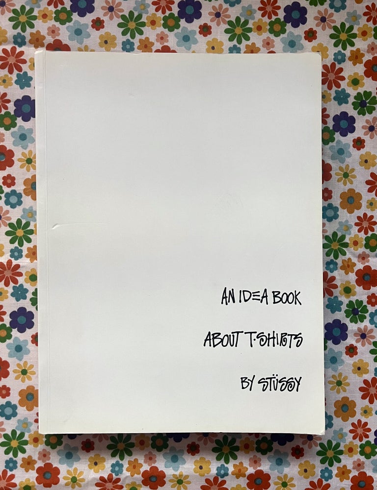 An Idea Book About T-Shirts by Stussy. Ryan Willms, Alastair McKimm.