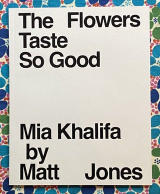 The Flowers Taste So Good : Mia Khalifa by Matt Jones. Matt Jones.
