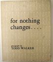 For Nothing Changes. . Todd Walker.