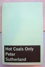 Hot Coals Only. Peter Sutherland.